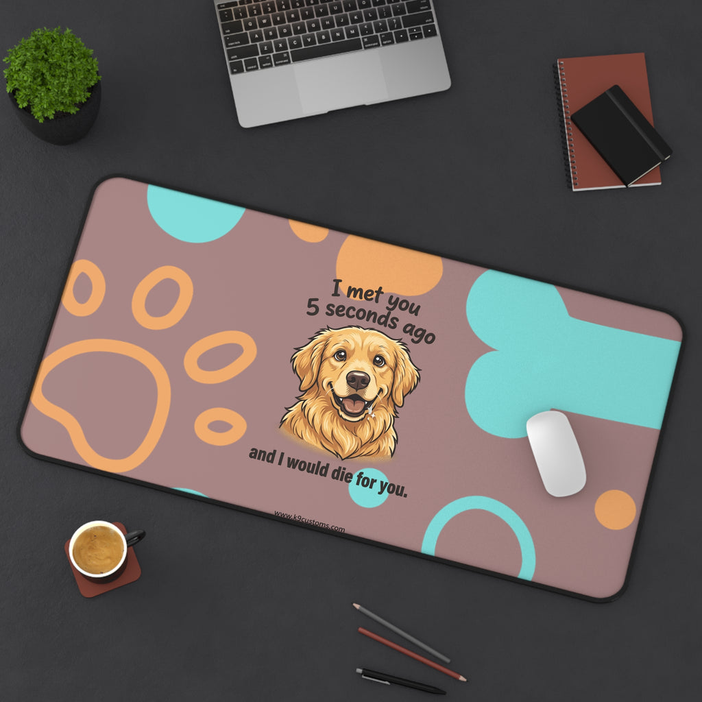 Golden Retriever Desk Mat – “I met you 5 seconds ago and I would die for you” Cute Dog Paw & Bone Mouse Pad