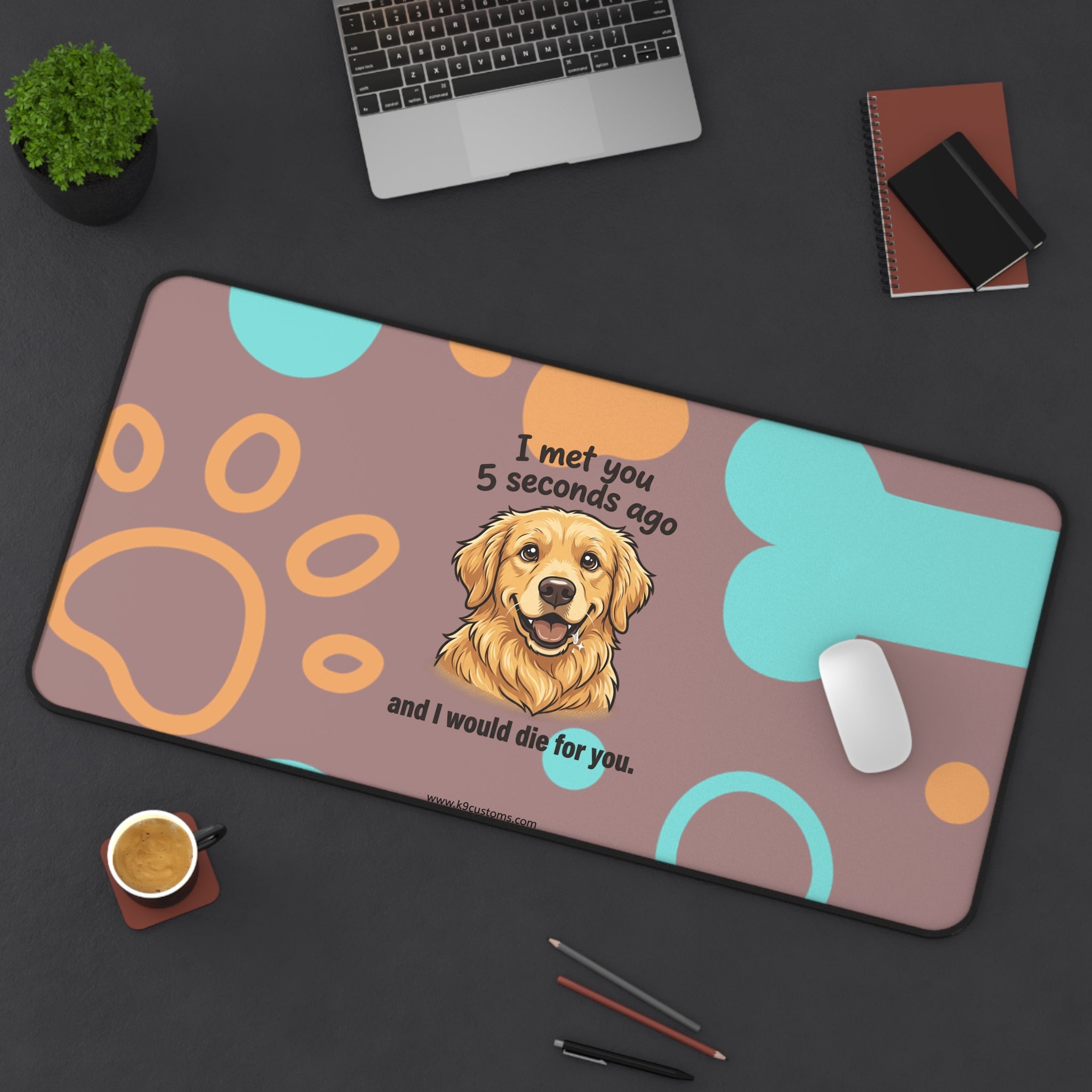 Golden Retriever Desk Mat – “I met you 5 seconds ago and I would die for you” Cute Dog Paw & Bone Mouse Pad