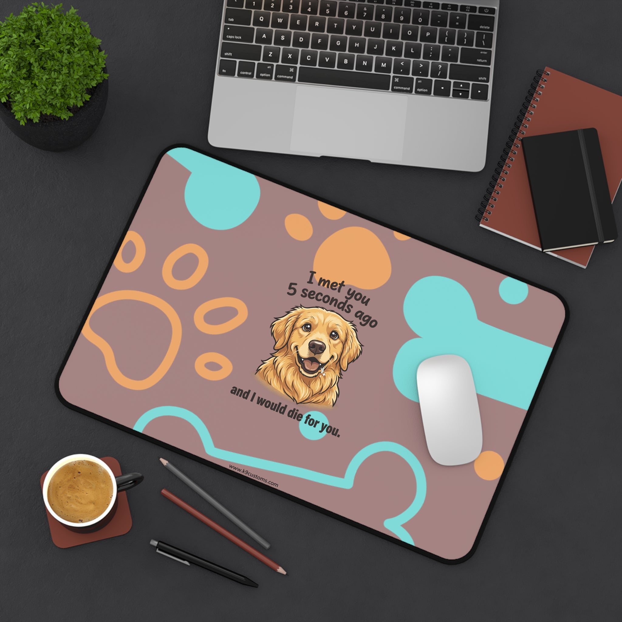 Golden Retriever Desk Mat – “I met you 5 seconds ago and I would die for you” Cute Dog Paw & Bone Mouse Pad