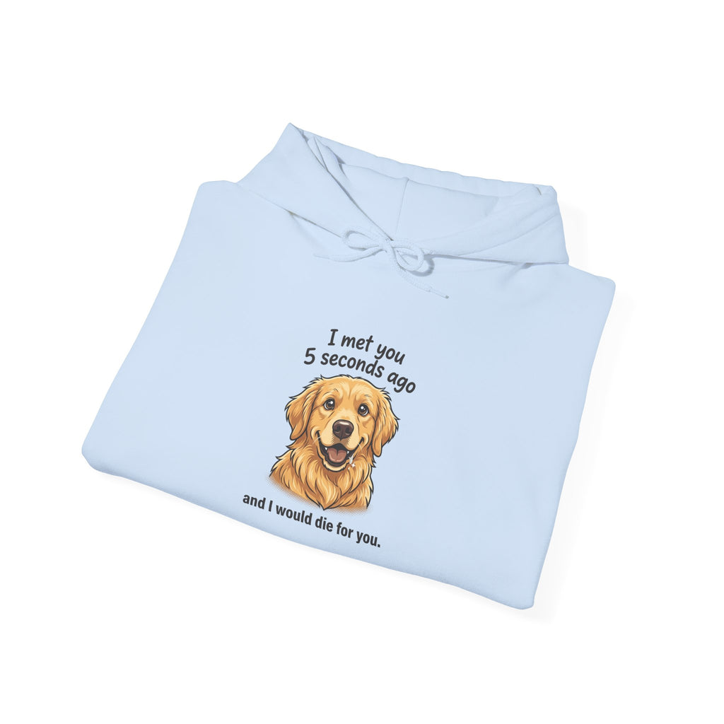 Golden Retriever Hoodie – "I Met You 5 Seconds Ago and I Would Die for You"