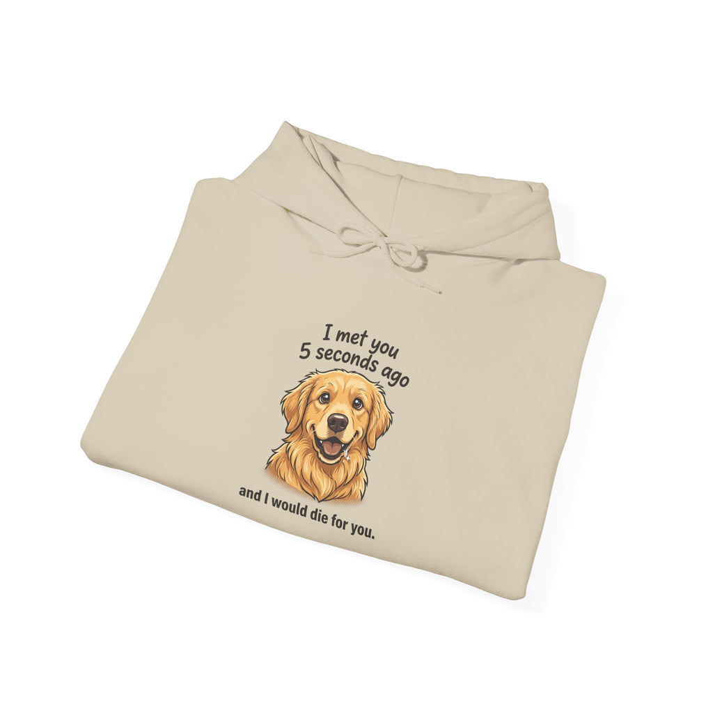 Golden Retriever Hoodie – "I Met You 5 Seconds Ago and I Would Die for You"