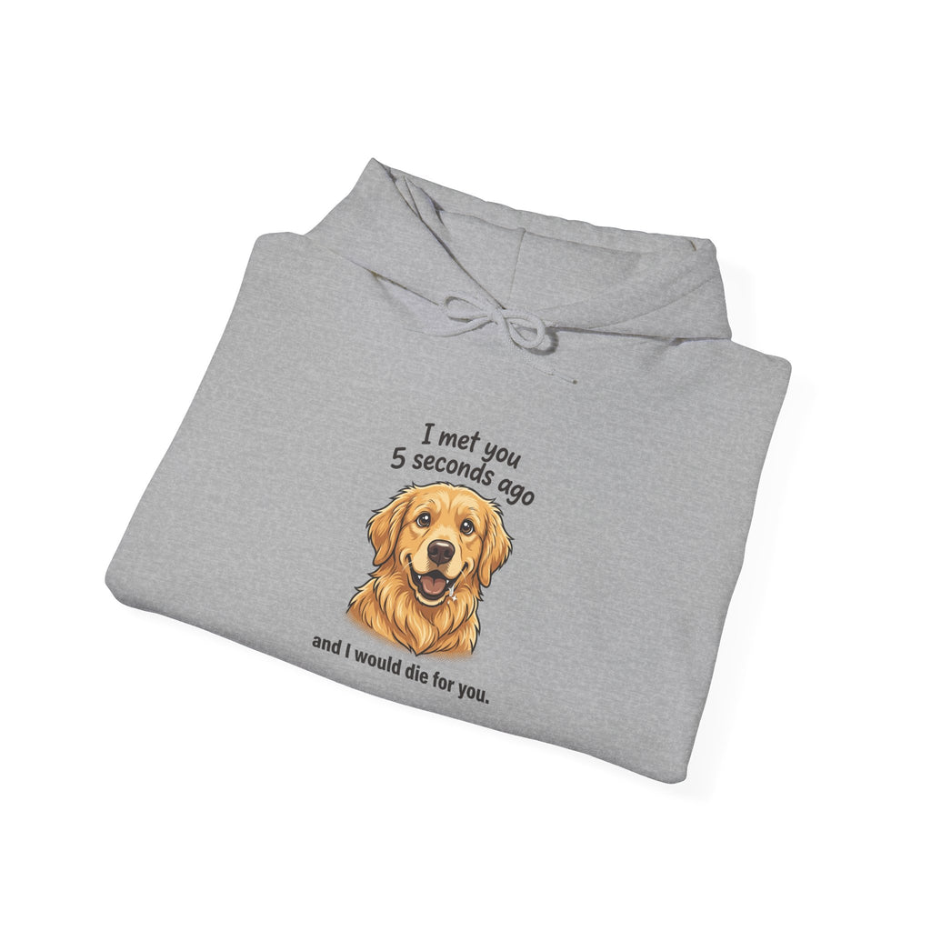 Golden Retriever Hoodie – "I Met You 5 Seconds Ago and I Would Die for You"