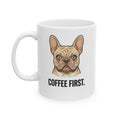 French Bulldog - "Coffee First" Coffee Mug, Funny Dog Lover Gift (11oz or 15oz)