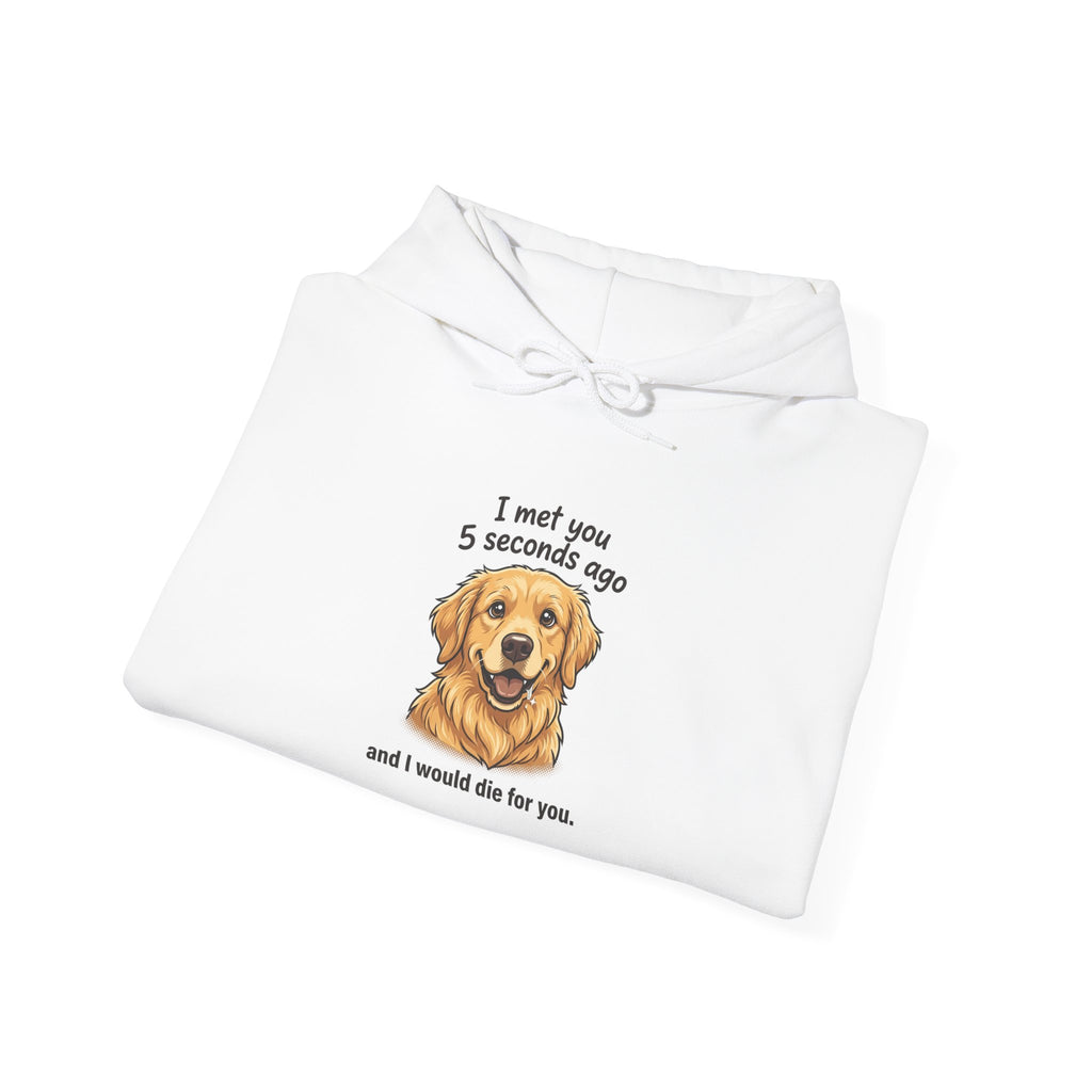 Golden Retriever Hoodie – "I Met You 5 Seconds Ago and I Would Die for You"