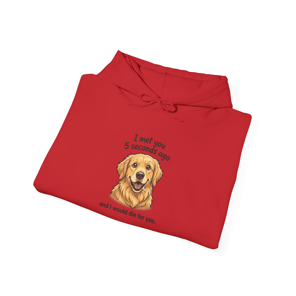 Golden Retriever Hoodie – "I Met You 5 Seconds Ago and I Would Die for You"