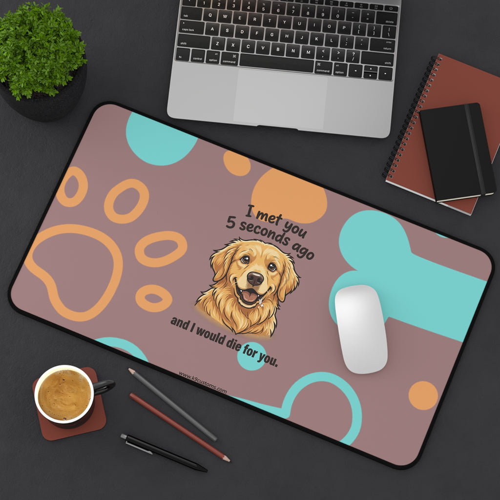 Golden Retriever Desk Mat – “I met you 5 seconds ago and I would die for you” Cute Dog Paw & Bone Mouse Pad
