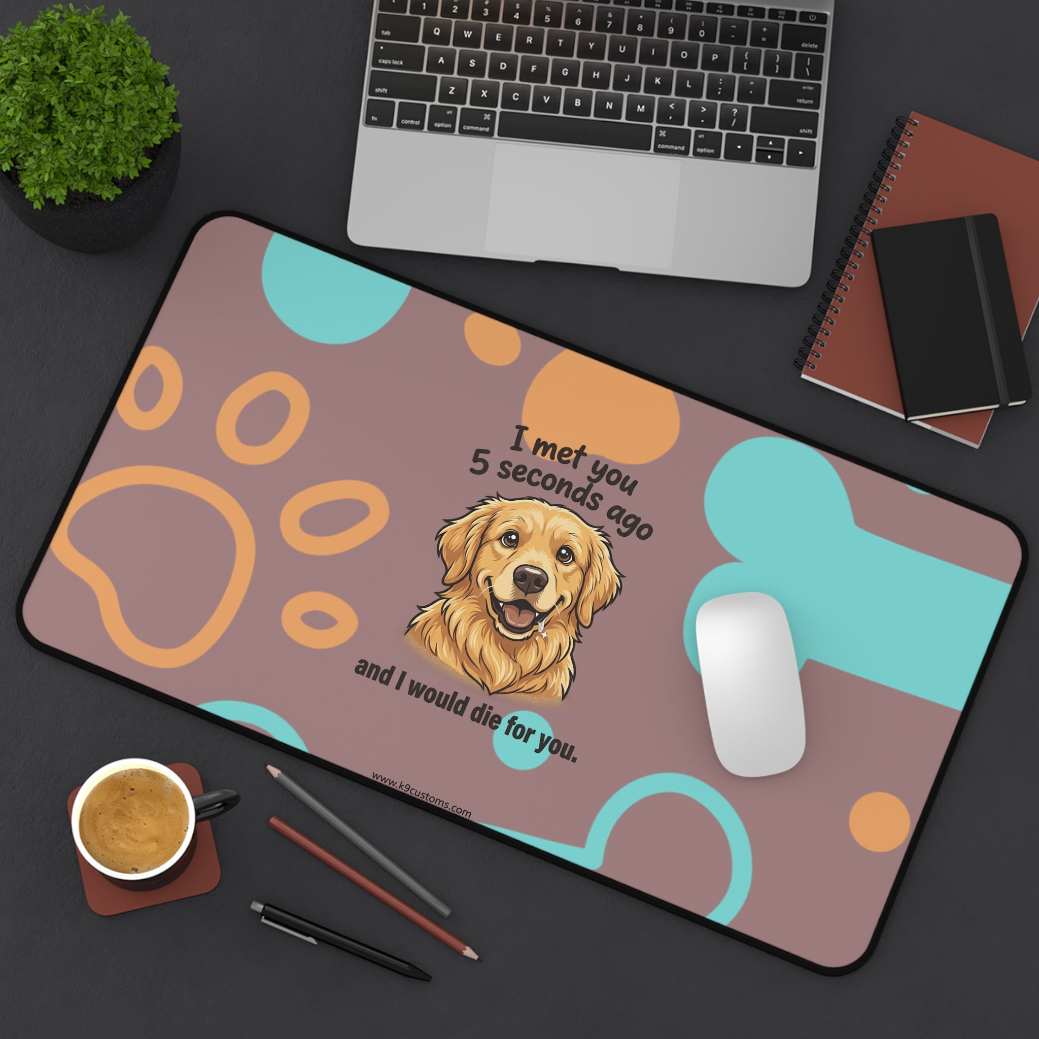 Golden Retriever Desk Mat – “I met you 5 seconds ago and I would die for you” Cute Dog Paw & Bone Mouse Pad