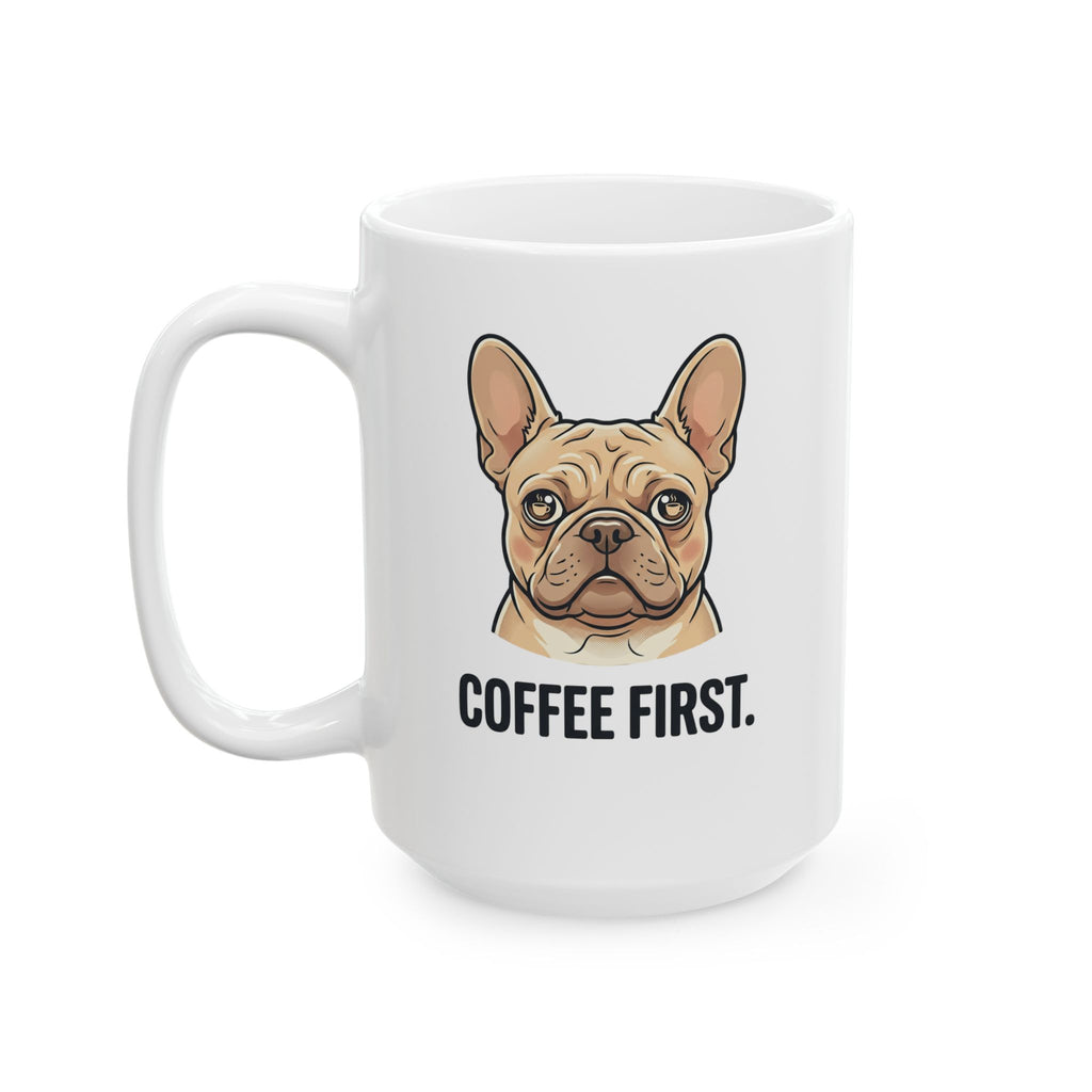 French Bulldog - "Coffee First" Coffee Mug, Funny Dog Lover Gift (11oz or 15oz)